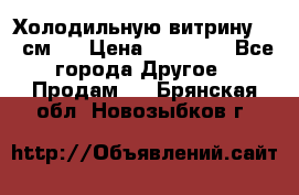 Холодильную витрину 130 см.  › Цена ­ 17 000 - Все города Другое » Продам   . Брянская обл.,Новозыбков г.